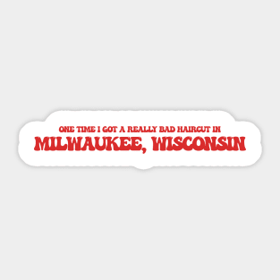 One time I got a really bad haircut in Milwaukee, Wisconsin Sticker